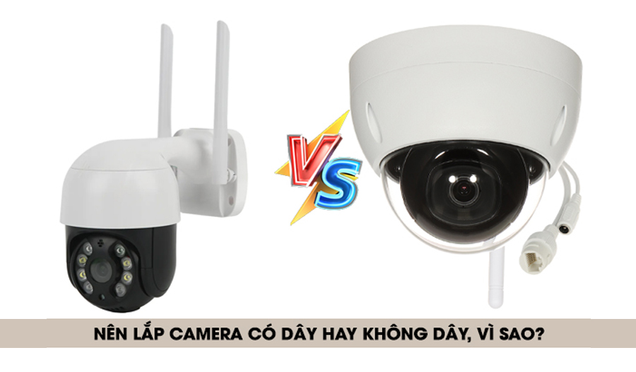 Nên lắp Camera không dây hay có dây